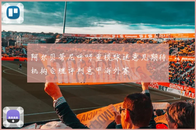 阿尔贝蒂尼呼吁重视球迷意见期待机构合理评判意甲海外赛