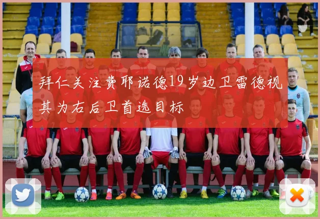 拜仁关注费耶诺德19岁边卫雷德视其为右后卫首选目标